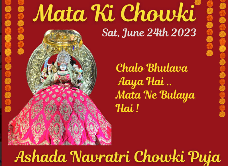 Mata Ki Chowki Sat, June 24th 2023 Chalo Bhulava Aaya Hai Mata Ne Bulaya Hai! Ashada Navratri Chowki Puja Saturday, June 24th 2023 3:00 - 7:00 pm Vasant Navratri Chowki Puia followed by Temple Arati & Prashad Sponsprship: $51 Jai Mata Di, Jai Mata Di For details contact Temple office :904-268-7630