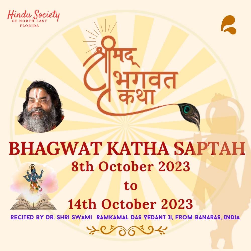 Hindu Society OF NORTH EAST FLORIDA 6% BHAGWAT KATHA SAPTAH 8th October 2023 to 14th October 2023 RECITED BY DR. SHRI SWAMI RAMKAMAL DAS VEDANT JI, FROM BANARAS, INDIA