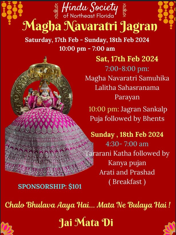 Navratri holds a great religious significance among Hindus. Devotees observe fast and offer prayers to nine forms of Goddess Durga, which popularly known as Dasa Mahavidyas  Magh Navratri Jagaran at HSNEF is celebrated on Saturday 17th Feb to Sunday 18th Feb 2024 with Samuhik Lalitha Sahasranama Parayanam from 7:00 to 8:00 PM ,Jagaran Sankalp begins at 10:00 PM followed by Bhents. Tararani ki Katha on Sunday Feb 18th from 4:30 to 7:00 AM followed by Kanya Pujan, Arati and Prashad.