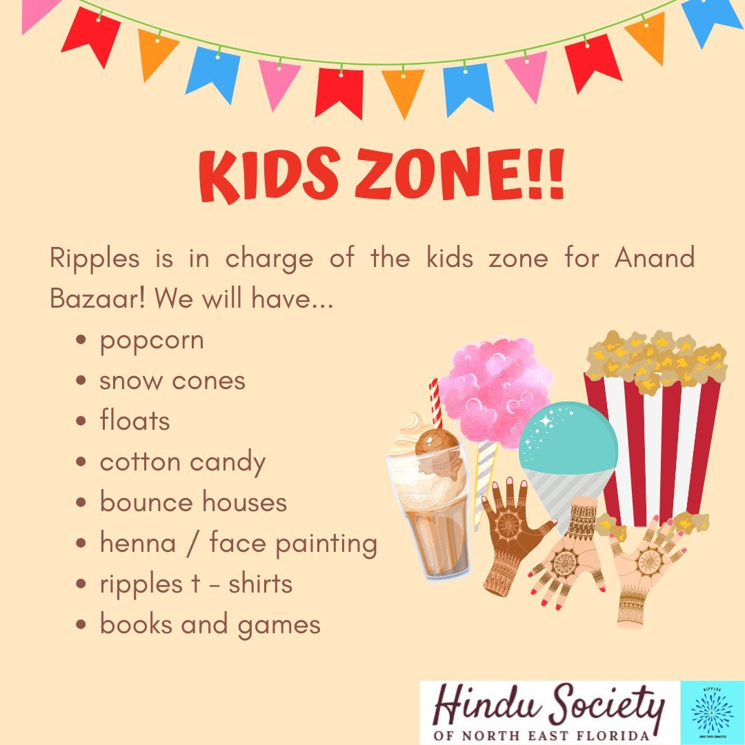 KIDS ZONE!! Ripples is in charge of the kids zone for Anand Bazaar! We will have... • popcorn • snow cones • floats • cotton candy • bounce houses • henna / face painting • ripples t - shirts • books and games